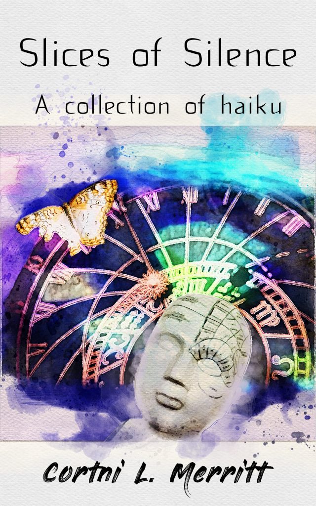 Slices of Silence A Collection of Haiku by Cortni L Merritt