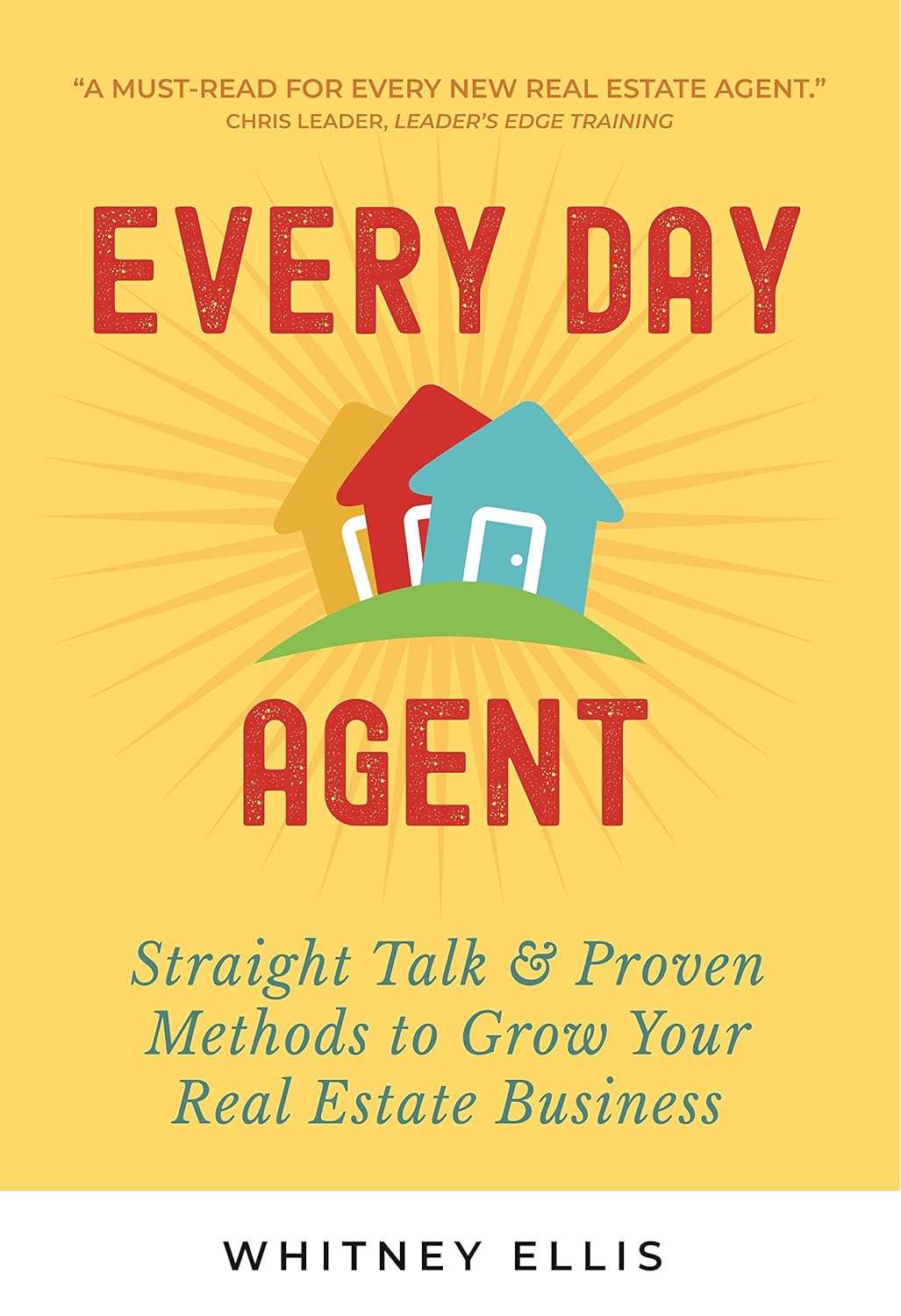 Every Day Agent: Straight Talk & Proven Methods to Grow Your Real Estate Business