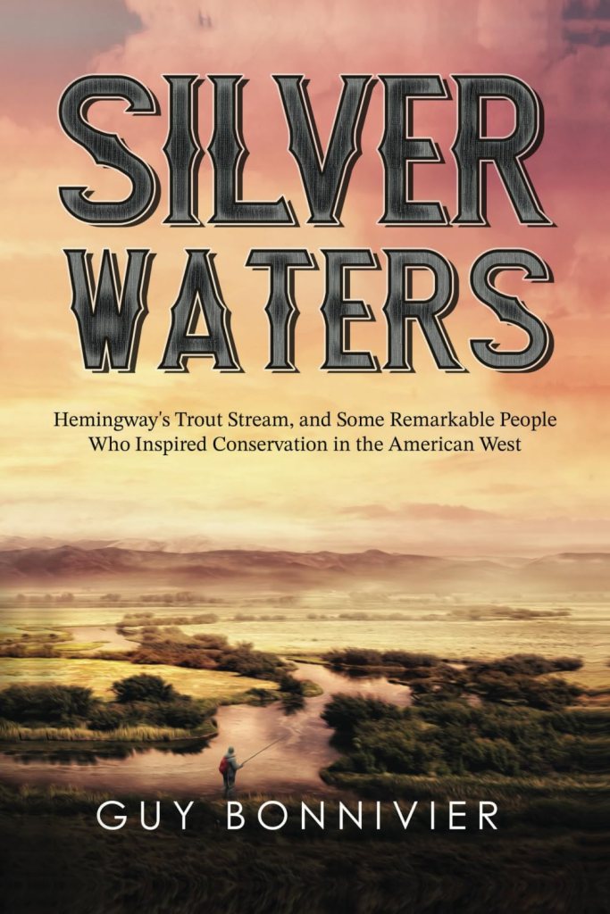 Silver Waters: Hemingway’s Trout Stream, and Some Remarkable People Who Inspired Conservation in the American West