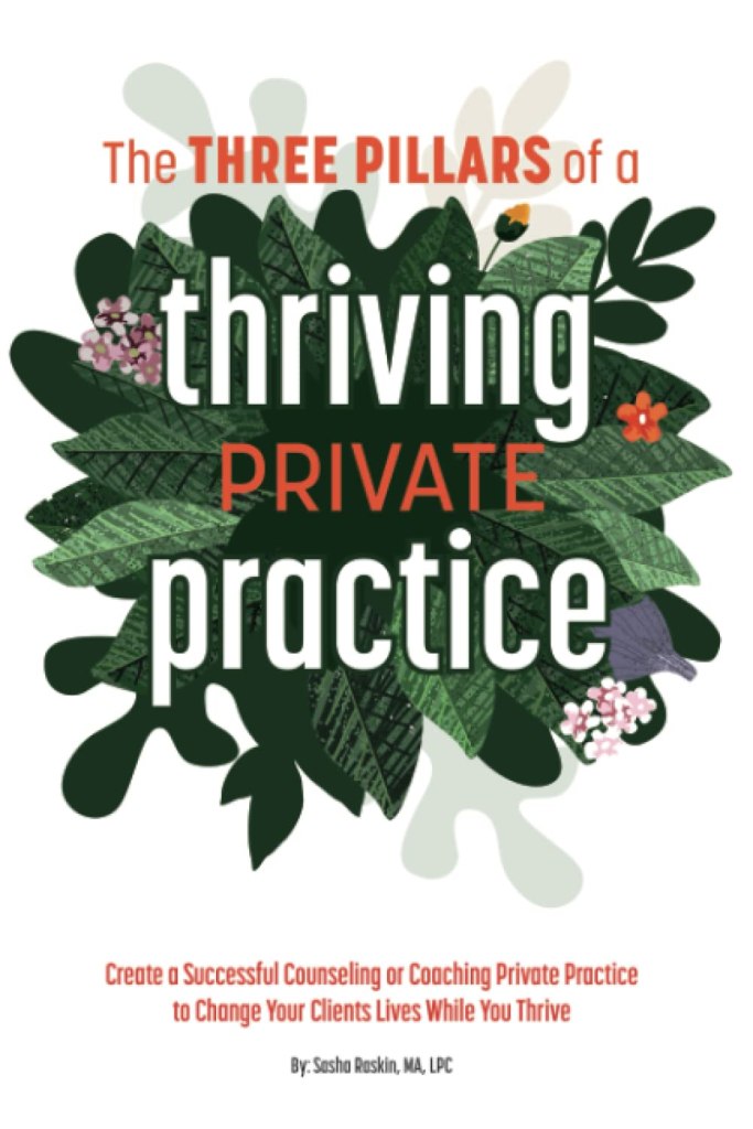 The 3 Pillars of a Thriving Private Practice: Create a 6-Figure Counseling or Coaching Private Practice to Change Clients’ Lives While You Thrive