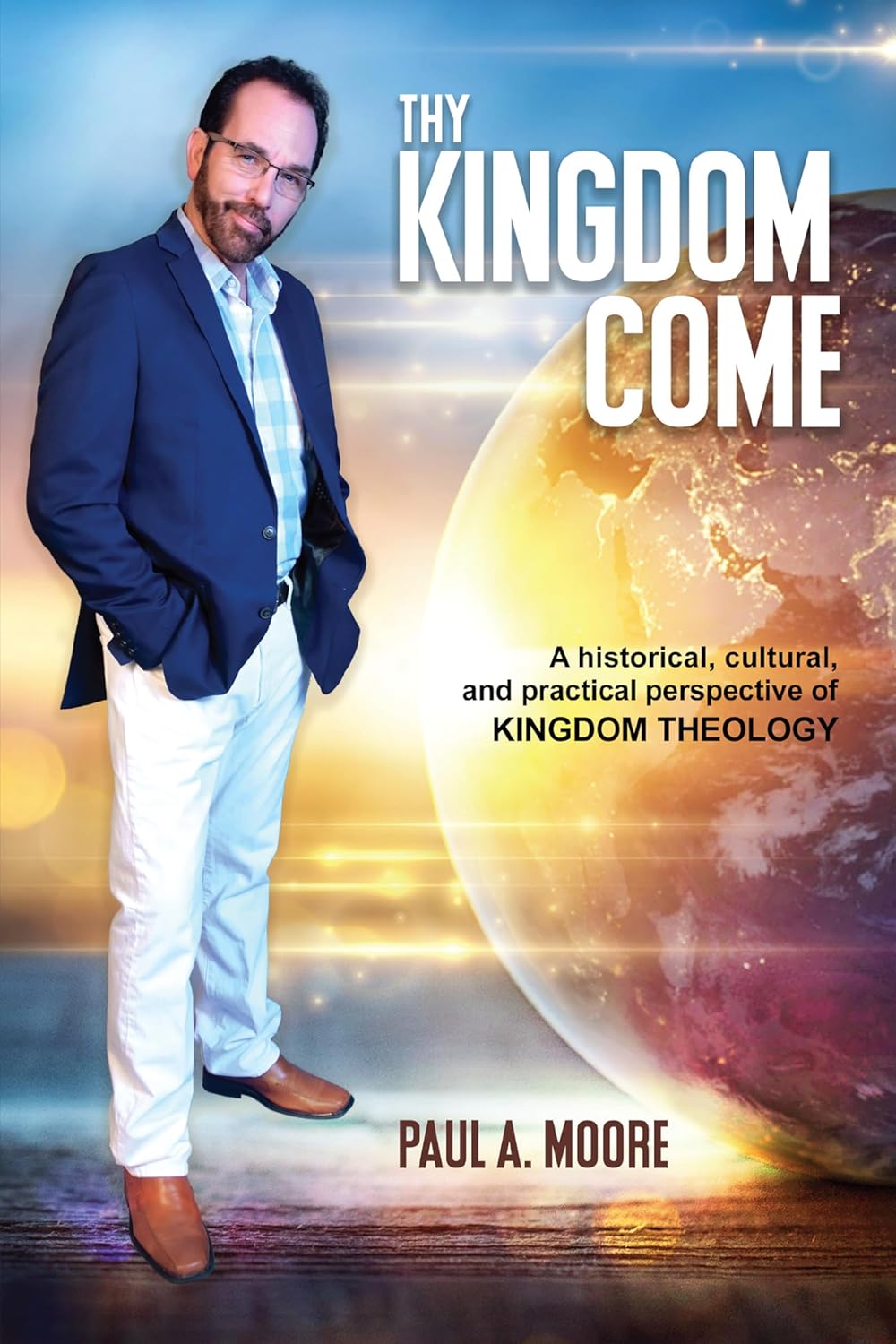 Thy Kingdom Come: The Historical, Cultural, and Practical Perspective of Kingdom Theology