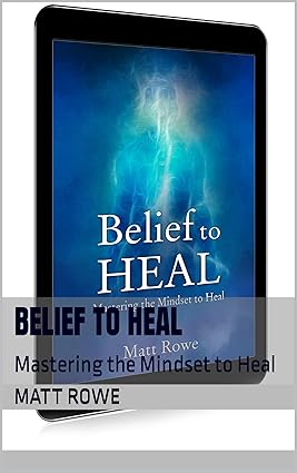 Belief to Heal: Mastering the Mindset to Heal