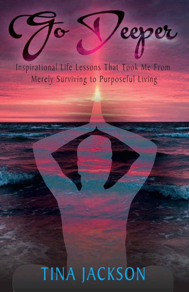 Go Deeper: Inspirational Life Lessons That Took Me From Merely Surviving to Purposeful Living